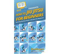 How To Jiu Jitsu For Beginners: Your Step By Step Guide To Jiu Jitsu For Beginners
