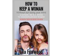How to Keep a Woman (Without Losing Your Mind): The Brutal Truth She Wished You Knew