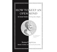 How to Keep an Open Mind: An Ancient Guide to Thinking Like a Skeptic (Ancient Wisdom for Modern Readers)