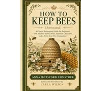 How to Keep Bees (Annotated): A Classic Beekeeping Guide for Beginners with Modern Safety Notes, Seasonal Checklists, and a First-Year Hive Companion