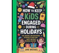 HOW TO KEEP KIDS ENGAGED DURING HOLIDAYS: FUN, CREATIVE, AND EDUCATIONAL ACTIVITIES TO KEEP KIDS HAPPY AND BUSY DURING VACATION