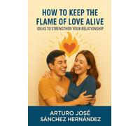 How to Keep the Flame of Love Alive: Ideas to Strengthen Your Relationship