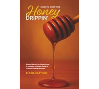 How to Keep the Honey Dripping: Biblical Secrets for Lasting Love & Intimacy: An Active Guide to a Honey Flowing Marriage