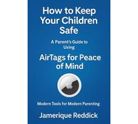 How to Keep Your Children Safe: A Parent’s Guide to Using AirTags for Peace of Mind: Modern Tools for Modern Parenting