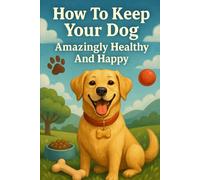 How To Keep Your Dog Amazingly Healthy And Happy: Keep Your Dog Wagging His Tail