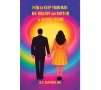 How to Keep Your Man, The Biology and Rhythm of Sexual Desire (The Foundation of Healthy Relationships)