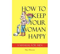 How to Keep Your Woman Happy: A Manual for Men