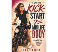 How to Kick-Start Your Midlife Body: The Owner's Manual They Never Gave You