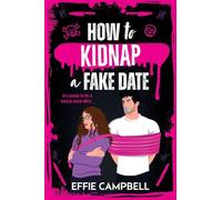How to Kidnap a Fake Date: A BRAND NEW dark romantic comedy with kidnapping, fake dating, and spicy chemistry from Effie Campbell for 2026 (Killer Kin, 1)