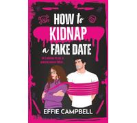 How to Kidnap a Fake Date: A BRAND NEW dark romantic comedy with kidnapping, fake dating, and spicy chemistry from Effie Campbell for 2026 (Killer Kin, 1)