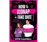 How to Kidnap a Fake Date: A BRAND NEW dark romantic comedy with kidnapping, fake dating, and spicy chemistry from Effie Campbell for 2026 (Killer Kin, 1)