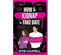 How to Kidnap a Fake Date: A BRAND NEW dark romantic comedy with kidnapping, fake dating, and spicy chemistry from Effie Campbell for 2026 (Killer Kin, 1)
