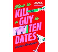 How to Kill a Guy in Ten Dates: The must-have sexy, funny and scary slasher romcom