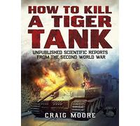 How to Kill a Tiger Tank: Unpublished Scientific Reports from the Second World War
