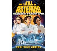 How to Kill an Asteroid: The Real Science of Planetary Defense
