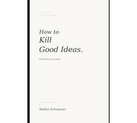 How to Kill Good Ideas: And what to do instead.