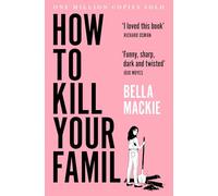 How To Kill Your Family: The #1 Sunday Times bestselling hilarious murder mystery debut novel by Bella Mackie - ‘I loved this book’ Richard Osman