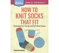 How to Knit Socks that Fit: Techniques for Toe-Up and Cuff-Down Styles: Techniques for Toe-Up and Cuff-Down Styles. A Storey BASICS® Title