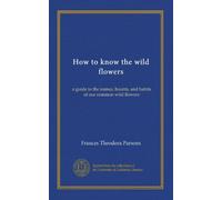 How to know the wild flowers: a guide to the names, haunts, and habits of our common wild flowers
