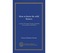 How to know the wild flowers: a guide to the names, haunts, and habits of our common wild flowers