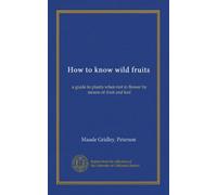 How to know wild fruits: a guide to plants when not in flower by means of fruit and leaf