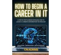 How to Land a Job in IT: The Information Technology Career Playbook: 1 (IT Career Academy & CompTIA Exam Guides)