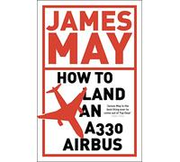 How to Land an A330 Airbus: And Other Vital Skills for the Modern Man