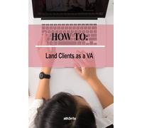 How To - Land Clients as a Virtual Assistant: Book Clients, Build Freedom, Live Your Best Life (How to Self Help Guides)