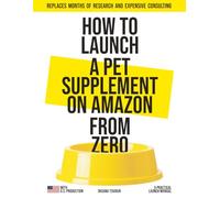 How to Launch a Pet Supplement on Amazon - from Zero: With U.S. Production. A Practical Launch Manual That Replaces Months of Research and Expensive Consulting