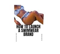How To Launch A Swimwear Brand: Build Your Passive Income And Grow Your Brand | Swimwear Lover | Start A Business Easy | Workbook 11 x 81/2, 67 pages
