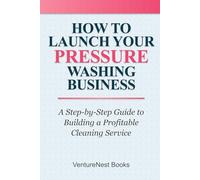 How to Launch Your Pressure Washing Business: A Step-by-Step Guide to Building a Profitable Cleaning Service