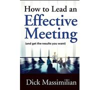How to Lead an Effective Meeting (and get the results you want)