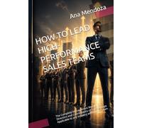 HOW TO LEAD HIGH-PERFORMANCE SALES TEAMS: The Complete Management Manual for Directors and Coordinators of Sales Groups Applicable to any industry with a sales team