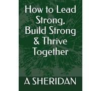 How to Lead Strong, Build Strong & Thrive Together