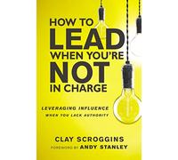 HOW TO LEAD NOT CHRG ITPE: Leveraging Influence When You Lack Authority