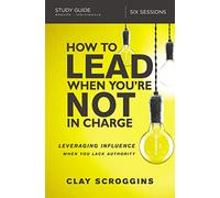 How to Lead When You’re Not in Charge Study Guide: Leveraging Influence When You Lack Authority
