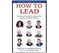 How to Lead: Wisdom from the World's Greatest CEOs, Founders, and Game Changers