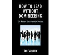 How to Lead without Domineering: 29 Smart Leadership Rules