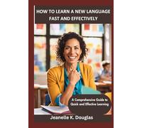 HOW TO LEARN A NEW LANGUAGE FAST AND EFFECTIVELY: A Comprehensive Guide to Quick and Effective Learning