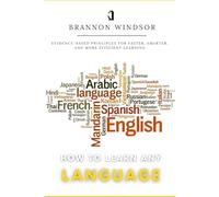 How to Learn Any Language: Evidence-Based Principles for Faster, Smarter, and More Efficient Learning