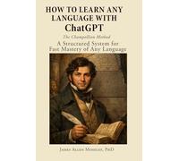 How to Learn Any Language with Chat GPT: The Champollion Method: A Structured System for Fast Mastery of Any Language