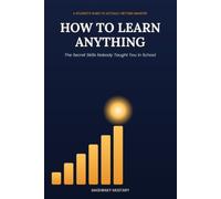 How to Learn Anything: The Secret Skills Nobody Thought You in School