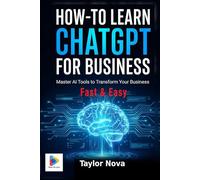 How-To Learn ChatGPT for Business: Master AI Tools to Transform Your Business (How-To Learn AI for Business)