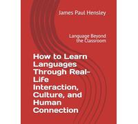 How to Learn Languages Through Real-Life Interaction, Culture, and Human Connection: Language Beyond the Classroom