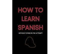 How to Learn Spanish: Without Dying in the Attempt