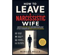 How to Leave a Narcissistic Wife: A Practical Step-by-Step Guide to Recognize Emotional Abuse, Break the Trauma Bond, Leave Safely, Protect Your ... Rebuild Your Life (Dealing With a Narcissist)