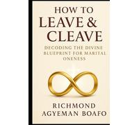 How to Leave and Cleave in the Marriage union: Decoding the Divine Blueprint for Marital Oneness