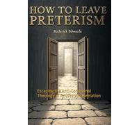 How to Leave Preterism: Escaping the Anti-Communal Theology of Private Interpretation (Answering Preterism: A Preterist and Christian Guide)