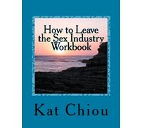 How to Leave the Sex Industry Workbook: by Someone Who Got Out and Helps Others do the Same (Volume 1)