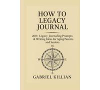 How to Legacy Journal: 200+ Prompts & Memory Writing Ideas for Aging Parents and Seniors: Over 200 Legacy Journaling Prompts to Inspire Memory Writing, Storytelling, and Family History
